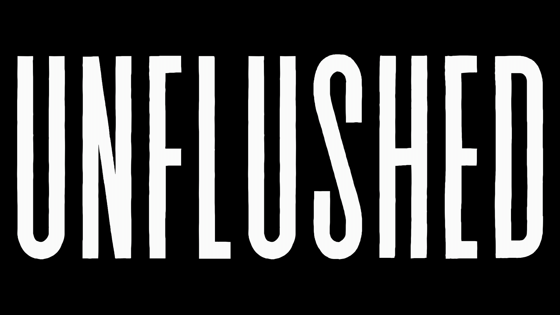 UNFLUSHED